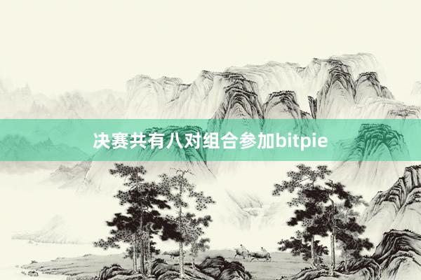 决赛共有八对组合参加bitpie