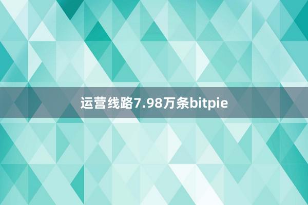 运营线路7.98万条bitpie