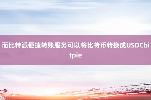 而比特派便捷转账服务可以将比特币转换成USDCbitpie