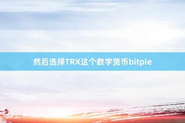 然后选择TRX这个数字货币bitpie