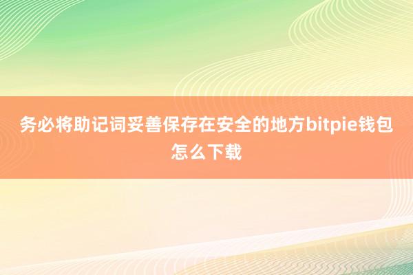 务必将助记词妥善保存在安全的地方bitpie钱包怎么下载