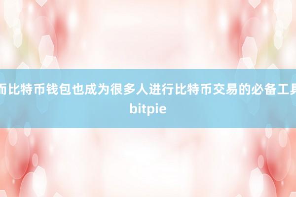 而比特币钱包也成为很多人进行比特币交易的必备工具bitpie