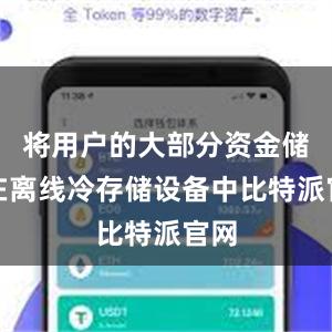 将用户的大部分资金储存在离线冷存储设备中比特派官网