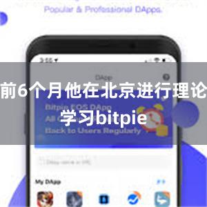 前6个月他在北京进行理论学习bitpie