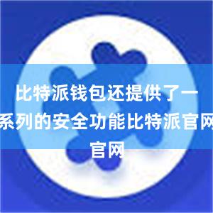 比特派钱包还提供了一系列的安全功能比特派官网