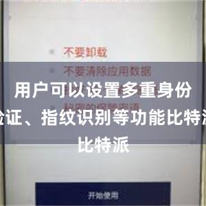 用户可以设置多重身份验证、指纹识别等功能比特派