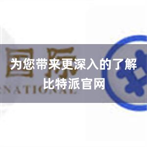 为您带来更深入的了解比特派官网